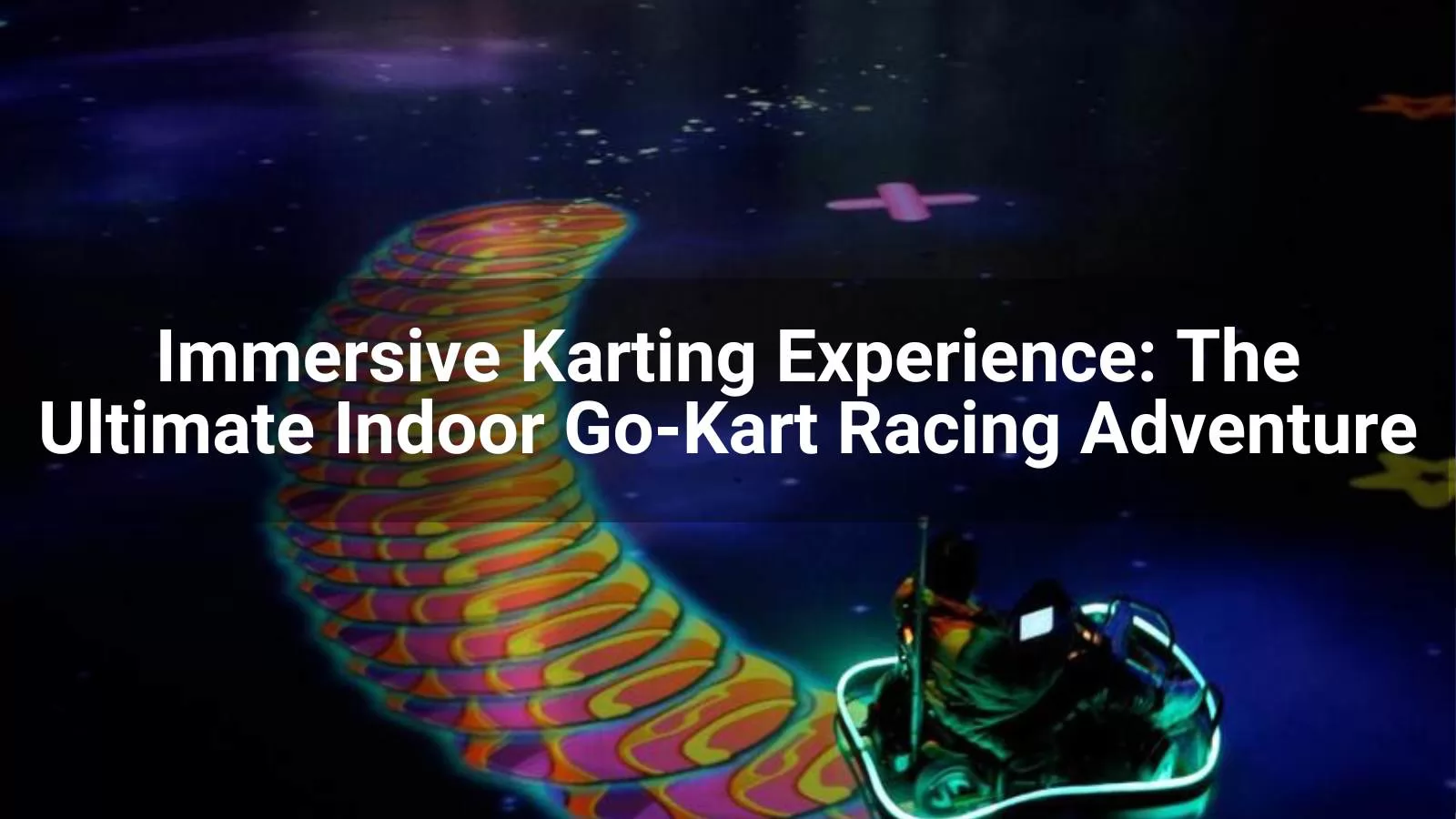 Immersive Karting Experience: The Ultimate Indoor Go-Kart Racing Adventure